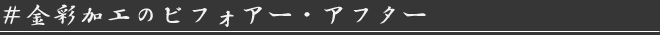 金彩加工のビフォアー・アフター